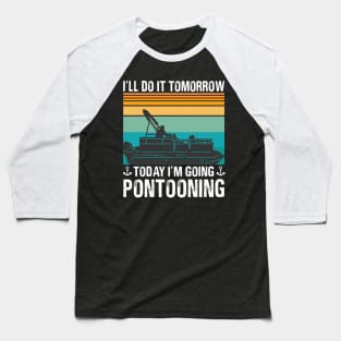 I’ll Do It Tomorrow Today I’m Going Pontooning Baseball T-Shirt